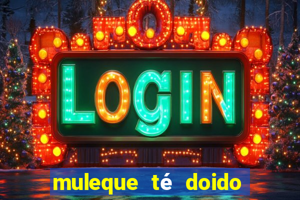 muleque té doido 4 filme completo