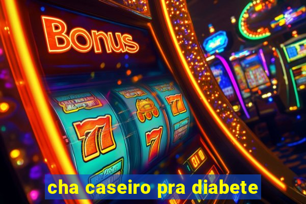 cha caseiro pra diabete