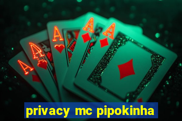 privacy mc pipokinha