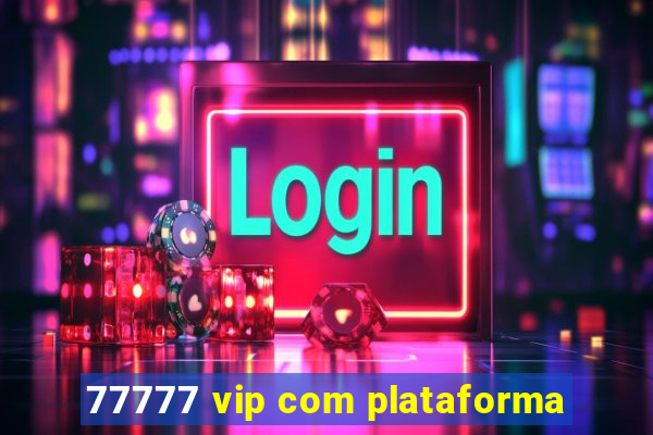 77777 vip com plataforma