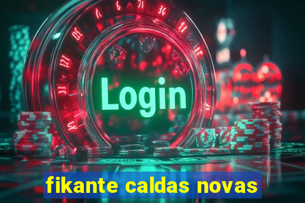 fikante caldas novas