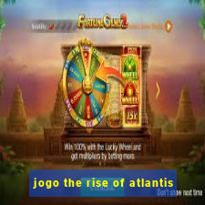 jogo the rise of atlantis