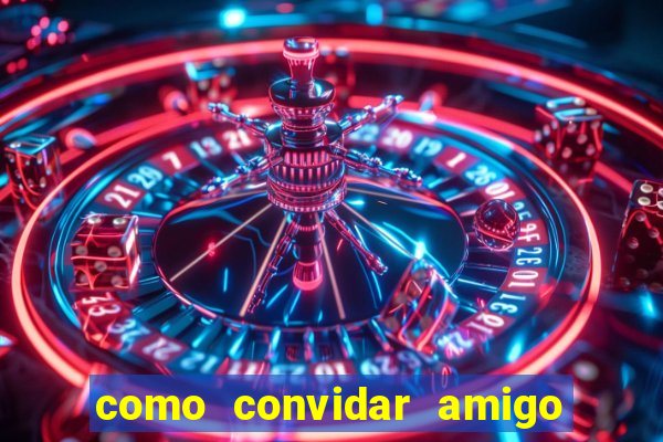 como convidar amigo estrela bet