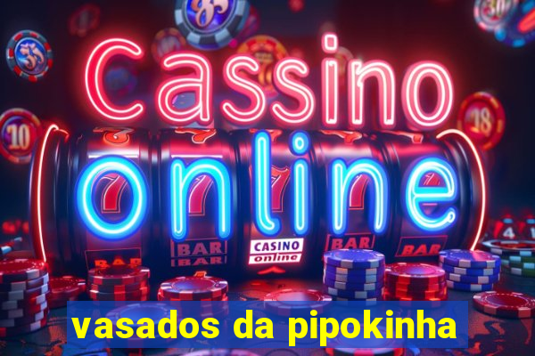 vasados da pipokinha