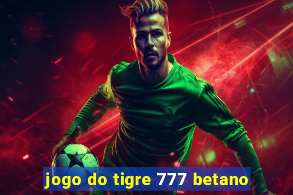 jogo do tigre 777 betano