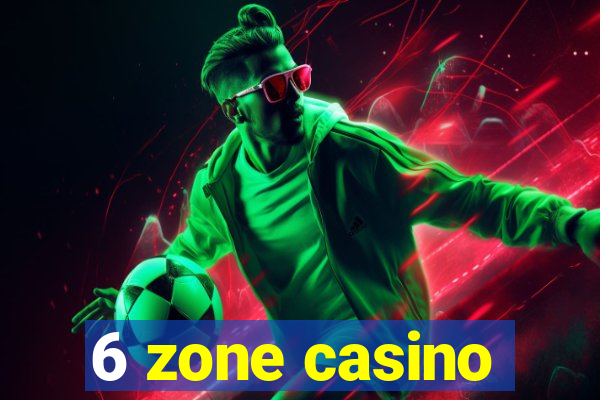 6 zone casino