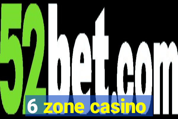 6 zone casino