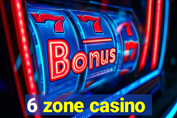 6 zone casino