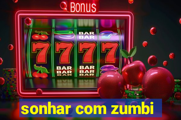 sonhar com zumbi