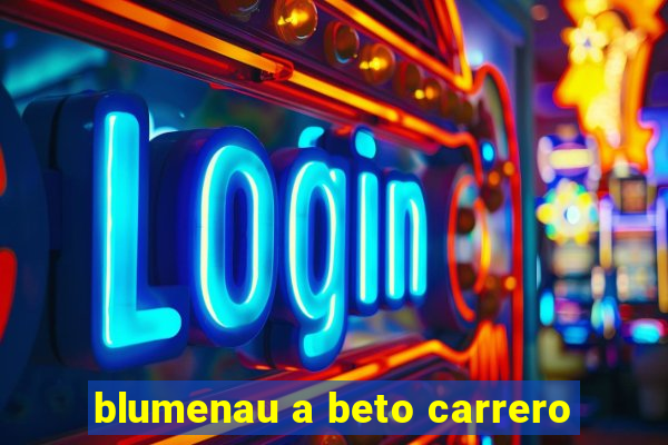 blumenau a beto carrero