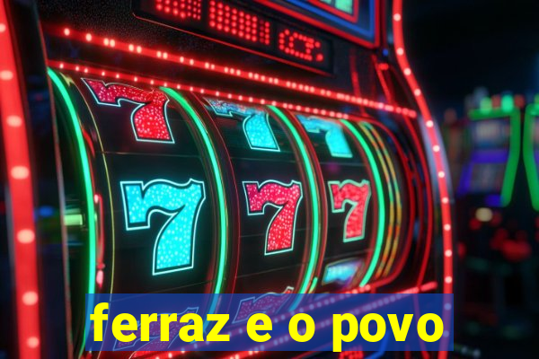 ferraz e o povo