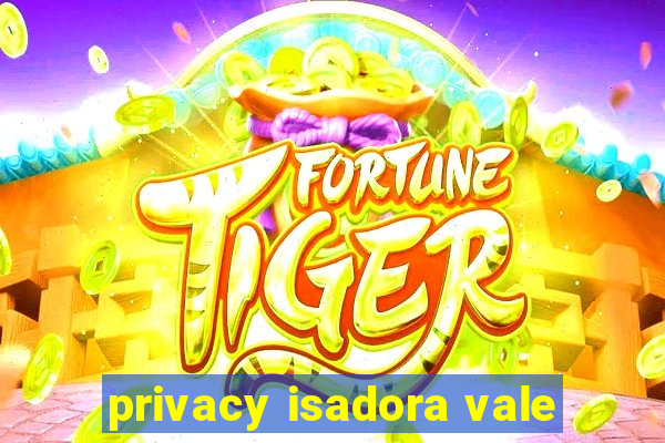 privacy isadora vale