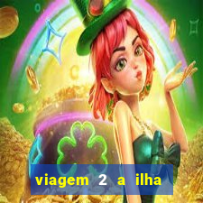 viagem 2 a ilha misteriosa filme completo