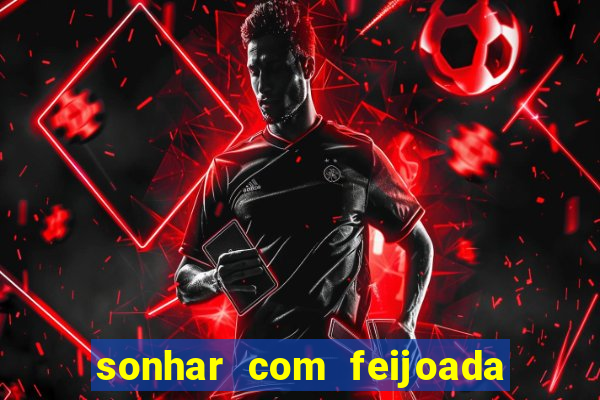 sonhar com feijoada jogo do bicho