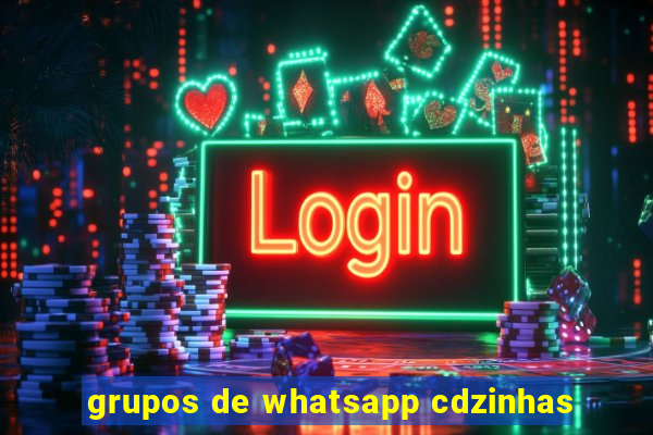 grupos de whatsapp cdzinhas