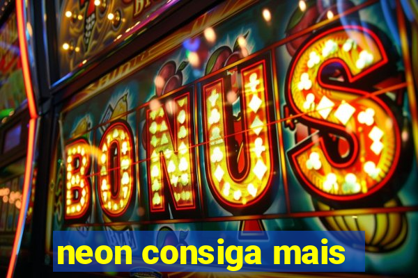 neon consiga mais