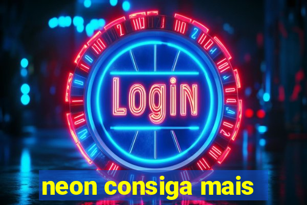 neon consiga mais