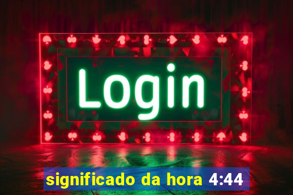 significado da hora 4:44