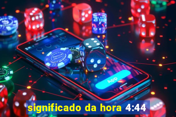 significado da hora 4:44