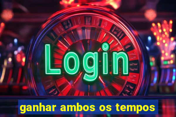 ganhar ambos os tempos