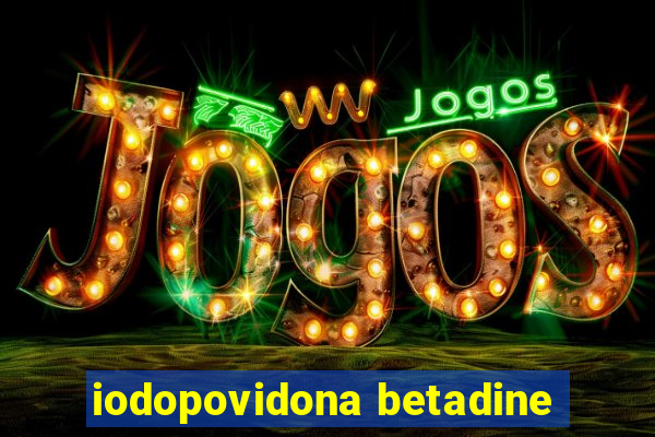iodopovidona betadine