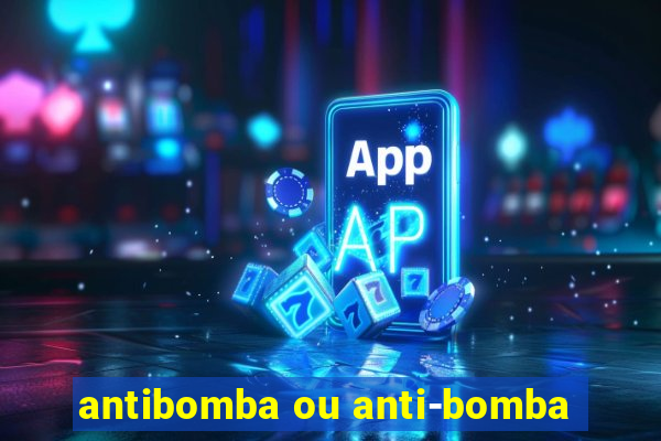 antibomba ou anti-bomba