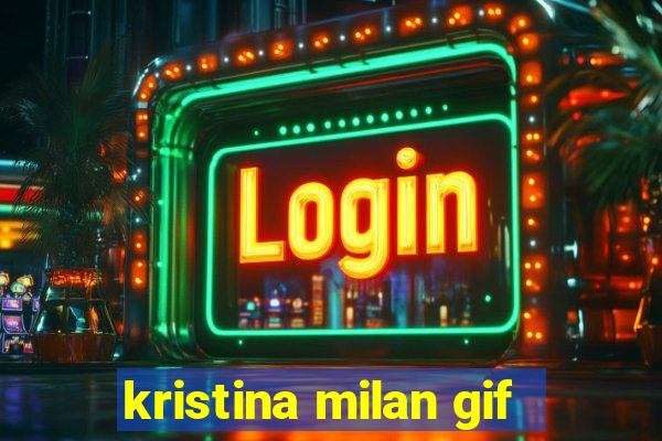 kristina milan gif
