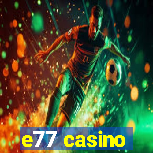 e77 casino