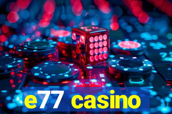 e77 casino