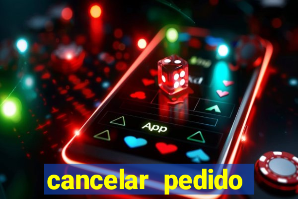 cancelar pedido casas bahia