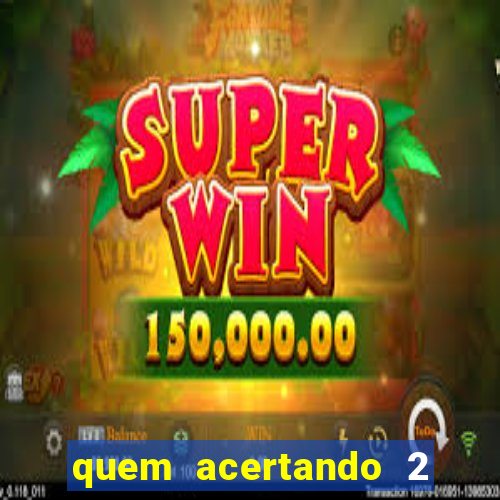 quem acertando 2 numeros mega sena ganha