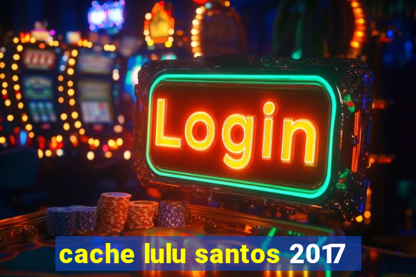 cache lulu santos 2017