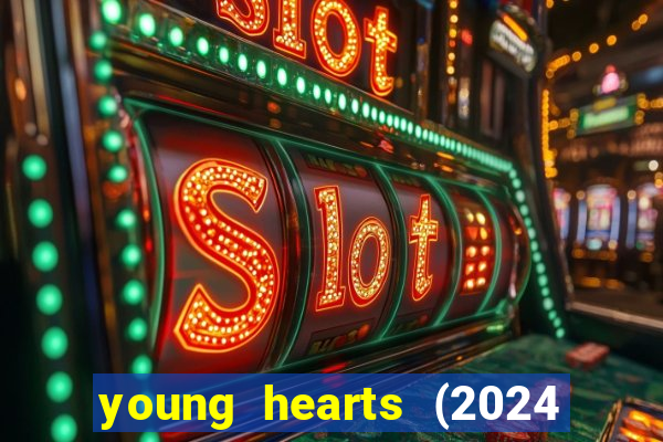 young hearts (2024 assistir online gratis)