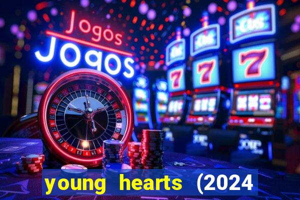 young hearts (2024 assistir online gratis)