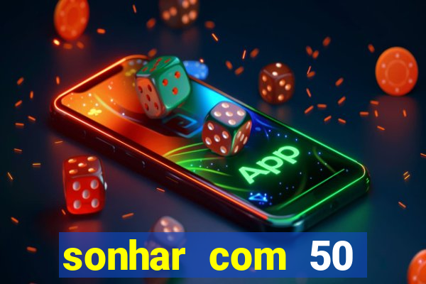 sonhar com 50 reais jogo do bicho