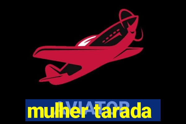 mulher tarada