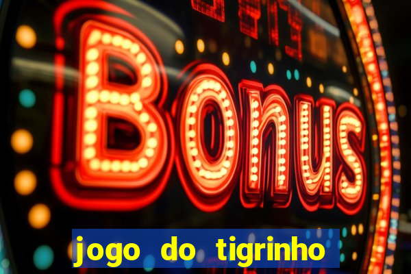 jogo do tigrinho que ganha dinheiro no cadastro