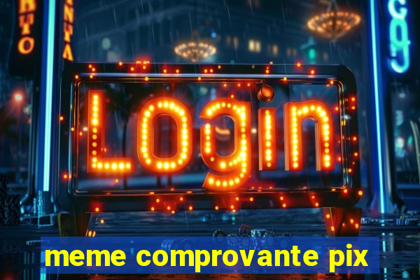 meme comprovante pix