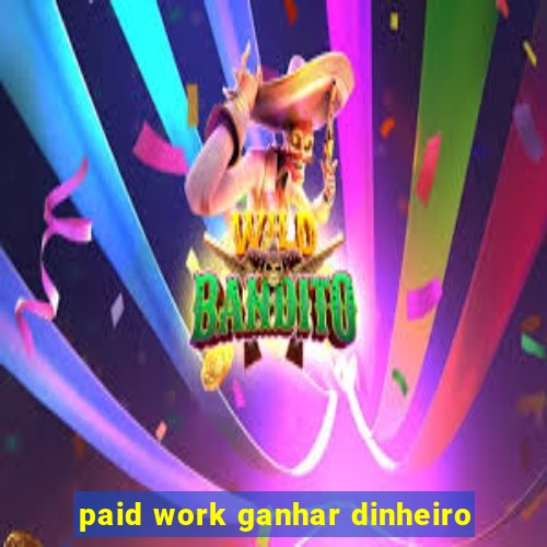 paid work ganhar dinheiro