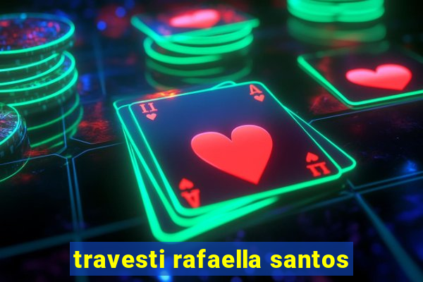 travesti rafaella santos