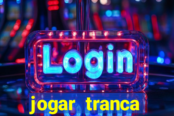 jogar tranca valendo dinheiro