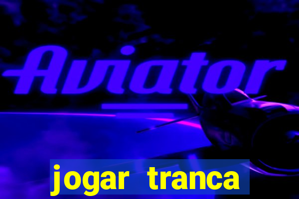 jogar tranca valendo dinheiro