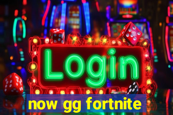 now gg fortnite