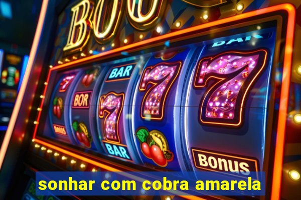 sonhar com cobra amarela