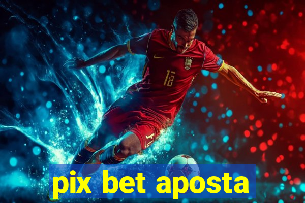 pix bet aposta