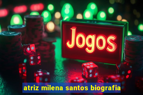 atriz milena santos biografia