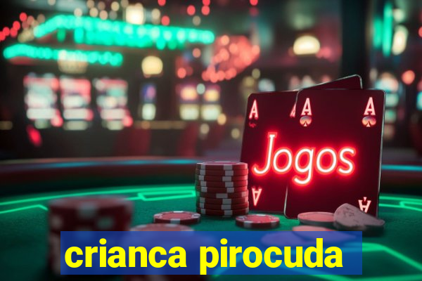 crianca pirocuda