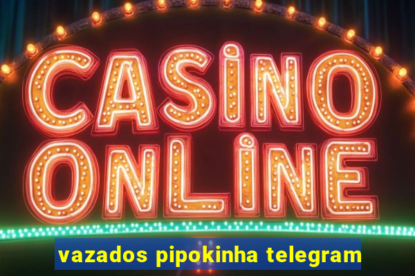 vazados pipokinha telegram