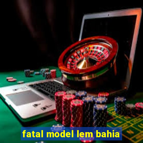 fatal model lem bahia