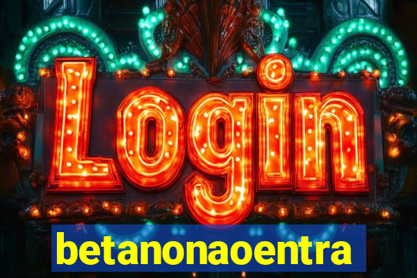 betanonaoentra